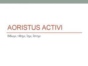 Aoristus activi Infinitivus Participium m f n NB