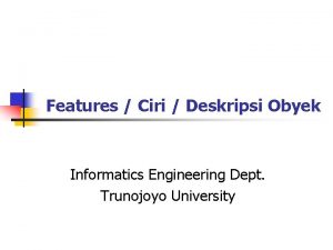 Features Ciri Deskripsi Obyek Informatics Engineering Dept Trunojoyo