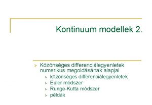 Kontinuum modellek 2 Kznsges differencilegyenletek numerikus megoldsnak alapjai