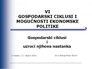 VI GOSPODARSKI CIKLUSI I MOGUNOSTI EKONOMSKE POLITIKE Gospodarski