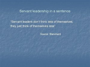 Servant leadership in a sentence Servant leaders dont
