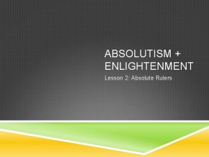 ABSOLUTISM ENLIGHTENMENT Lesson 2 Absolute Rulers The Age