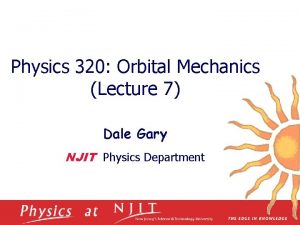 Physics 320 Orbital Mechanics Lecture 7 Dale Gary