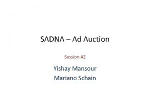 SADNA Ad Auction Session 2 Yishay Mansour Mariano