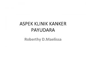 ASPEK KLINIK KANKER PAYUDARA Roberthy D Maelissa Kanker