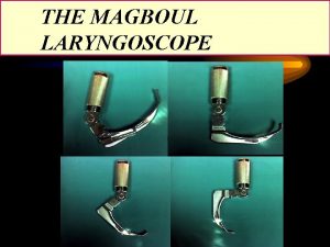 THE MAGBOUL LARYNGOSCOPE The Magboul Laryngoscope The PatilSyracuse