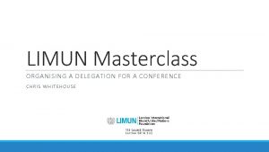 LIMUN Masterclass ORGANISING A DELEGATION FOR A CONFERENCE