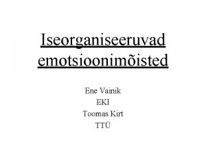 Iseorganiseeruvad emotsioonimisted Ene Vainik EKI Toomas Kirt TT