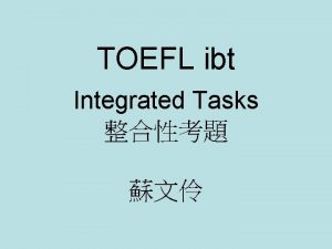 TOEFL ibt Integrated Tasks http www ets orgMediaTestsTOEFLpdfTOEFLTips