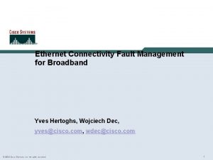 Ethernet Connectivity Fault Management for Broadband Yves Hertoghs