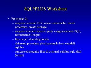 SQLPLUS Worksheet Permette di eseguire comandi DDL come