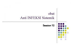 obat Anti INFEKSI Sistemik Session 12 Obat Anti