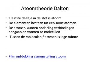 Atoomtheorie Dalton Kleinste deeltje in de stof is