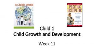 Child 1 Child Growth and Development Week 11