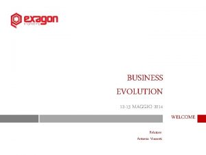 BUSINESS EVOLUTION 12 13 MAGGIO 2014 WELCOME Relatore
