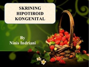SKRINING HIPOTIROID KONGENITAL By Ninis Indriani Definisi Hipotiroid