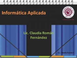 Informtica Aplicada Lic Claudia Romn Fernndez Lic Claudia
