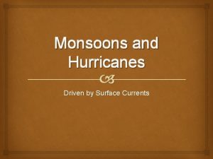 Monsoons and Hurricanes Driven by Surface Currents Monsoons