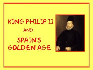 King Philip II and Spains golden age Philip