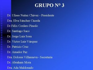 GRUPO N 3 Dr Ulises Nuez Chvez Presidente