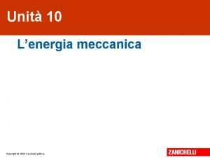 Unit 10 Lenergia meccanica Copyright 2009 Zanichelli editore