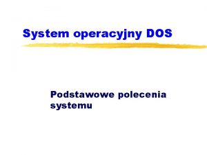 System operacyjny DOS Podstawowe polecenia systemu Polecenia Dos