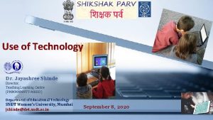 Use of Technology Dr Jayashree Shinde Director Teaching