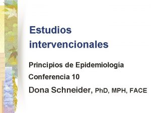 Estudios intervencionales Principios de Epidemiologa Conferencia 10 Dona