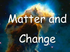 Matter and Change What is Matter Matter is