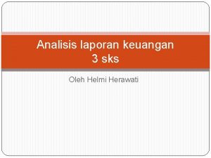 Analisis laporan keuangan 3 sks Oleh Helmi Herawati