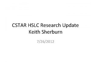 CSTAR HSLC Research Update Keith Sherburn 7262012 HSLC