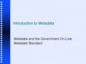 Introduction to Metadata and the Government OnLine Metadata