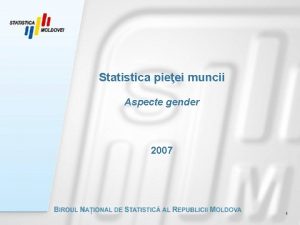 Statistica pieei muncii Aspecte gender 2007 1 Obiectul