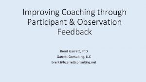 Improving Coaching through Participant Observation Feedback Brent Garrett