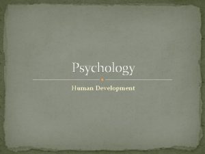 Psychology Human Development Developmental Psychology How we change