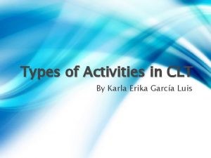 Types of Activities in CLT By Karla Erika