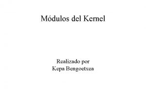 Mdulos del Kernel Realizado por Kepa Bengoetxea Referencia