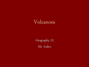 Volcanoes Geography 12 Ms Inden Volcanology volcanologist The