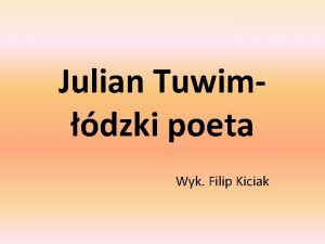 Julian Tuwimdzki poeta Wyk Filip Kiciak O poecie