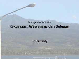 Manajemen SIM 1 Kekuasaan Wewenang dan Delegasi Ismarmiaty