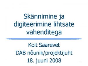 Sknnimine ja digiteerimine lihtsate vahenditega Koit Saarevet DAB