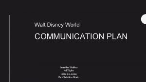 Walt Disney World COMMUNICATION PLAN Jennifer Walker AET560