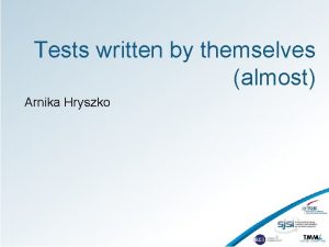 Tests written by themselves almost Arnika Hryszko Arnika