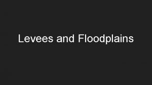 Levees and Floodplains Levee The National Flood Insurance