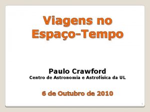 Viagens no EspaoTempo Paulo Crawford Centro de Astronomia
