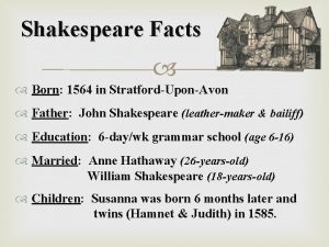 Shakespeare Facts Born 1564 in StratfordUponAvon Father John