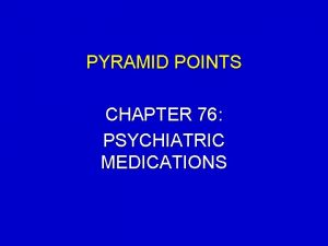 PYRAMID POINTS CHAPTER 76 PSYCHIATRIC MEDICATIONS PYRAMID POINTS