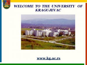 WELCOME TO THE UNIVERSITY OF KRAGUJEVAC www kg