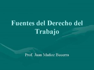 Fuentes del Derecho del Trabajo Prof Juan Muoz