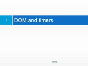 1 DOM and timers CS 380 Problems with